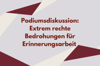 Podiumsdiskussion: Extrem rechte Bedrohung für Erinnerungsarbeit